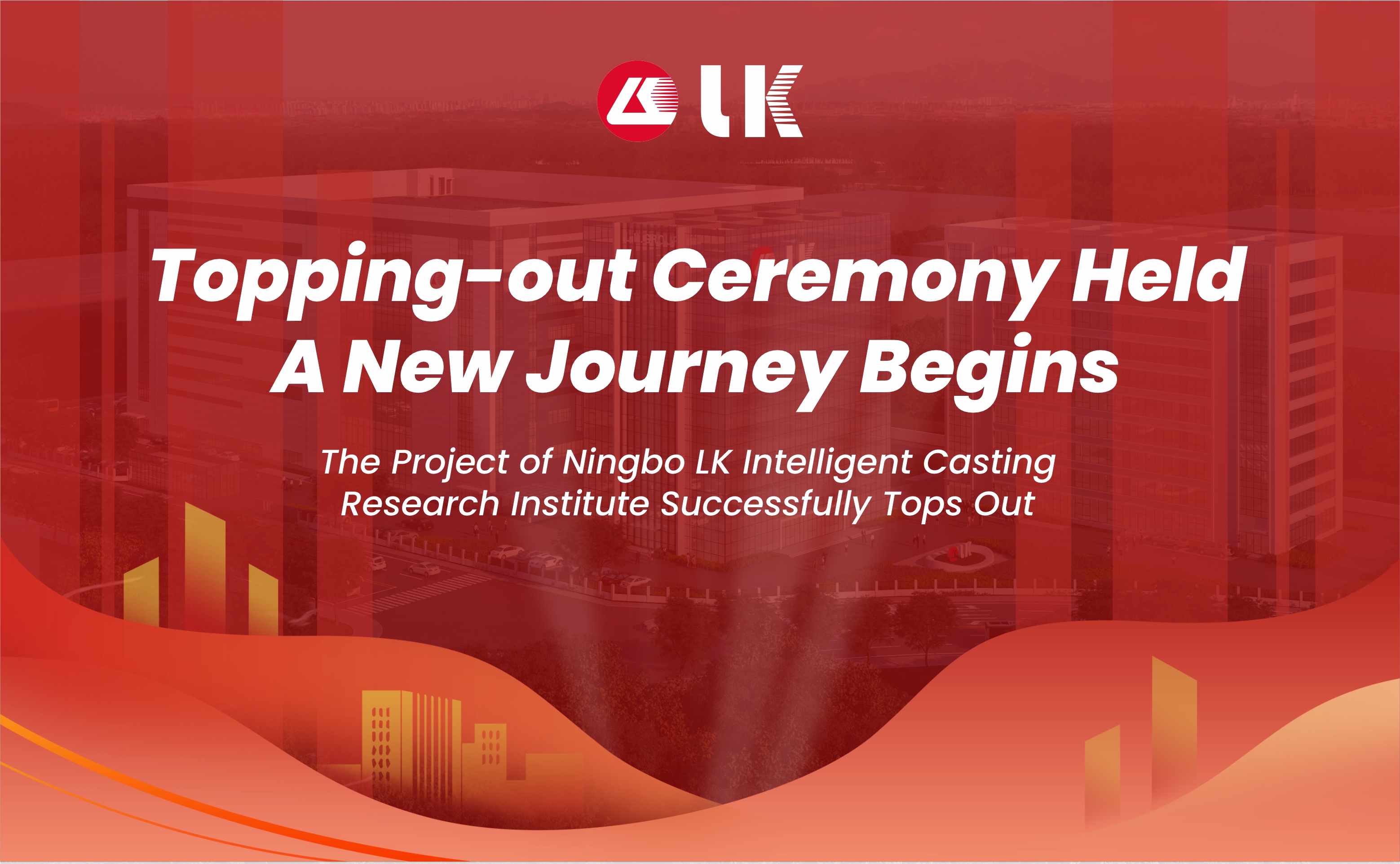 Topping-out Ceremony Held, A New Journey Begins | The Project of Ningbo LK Intelligent Casting Research Institute Successfully Tops Out